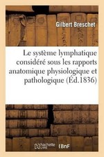 Le Systme Lymphatique Considr Sous Les Rapports Anatomique Physiologique Et Path