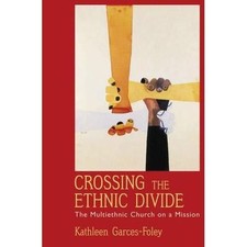 Crossing the Ethnic Divide : The Multiethnic Church on a Mission