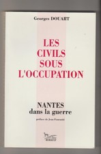 Nantes Les civils sous l'occupation. Nantes  Guerre 1940-1945 Georges Douart