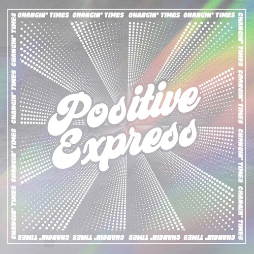 Positive express changin - positive, changin'