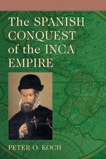 Peter O. Koch The Spanish Conquest of the Inca Empire (Poche)