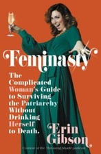Feminasty: The Complicated Woman's Guide to Surviving the Patriarchy Without Dri