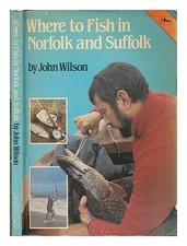 WILSON, JOHN (1943-) Où pêcher dans le Norfolk et le Suffolk 1985 Paperback