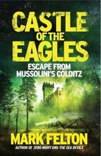 Castle of the Eagles: Escape from Mussolini’s Colditz by Mark Felton [Paperback]