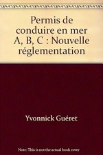 Permis de conduire en mer A, B, C : Nouvelle réglementation - Guéret, Yvonnick