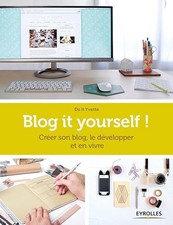 Blog it yourself !: Créer son blog, le développer, en vivre. - Do it Yvette