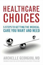 Healthcare Choices : 5 Steps to Getting the Medical Care You Want and Need