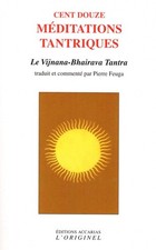 CENT DOUZE MEDITATIONS TANTRIQUES, LE VIJNANA-BHAIRAVA TANTRA DE PIERRE FEUGA