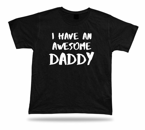 Have awesome dady - i, best