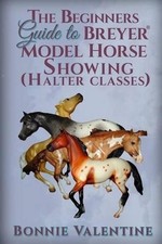 Bonnie Valentin Beginners Guide to Breyer Model Horse Showing (Halter Cl (Poche)