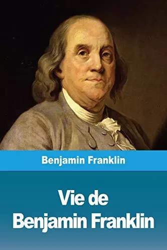 Vie benjamin franklin - vie, de
