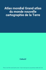 Atlas mondial Grand atlas du monde nouvelle cartographie de la Terre, Collectif