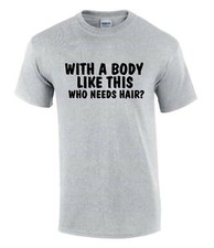With a Body Like this Who Bald T-Shirt Funny Rude Men’s Lady's T-Shirt T0016