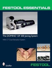 Festool® Essentials: The DOMINO DF 500 Joining System: With CT Dust Extraction S