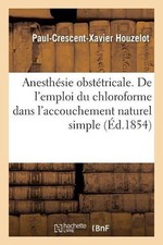 Anesthsie Obsttricale. de l'Emploi Du Chloroforme Dans l'Accouchement Naturel Si