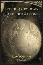 Zetetic Astronomy: Earth Not a