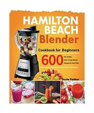 Hamilton Beach Blender Cookbook for Beginners: 600-Day Healthy, Quick & Easy Ble