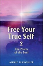 Free Your True Self 2: The Power of the Soul by Annie Marquier