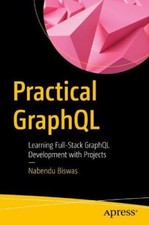 Practical Graphql: Learning Full-Stack Graphql Development with Projects NEUF