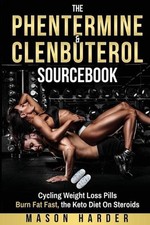 The Phentermine & Clenbuterol Sourcebook: Burn Fat Fast - Weight Loss Pills and 