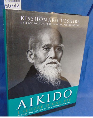 Ueshiba aikido l oeuvre - aikido, l'oeuvre