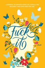 Fuck It: A Guided Self-Love and Gratitude Journal for Women to Unfuck Your L...