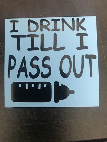 Drink till pass out - pass,