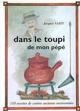 DANS LE TOUPI DE MON PEPE, 110 Recettes de Cuisine Aveyronnaise - Jacques Vaizy