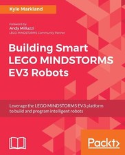 Building Smart LEGO MINDSTORMS EV3 Robots Leverage the LEGO MINDSTORMS EV3 pl...