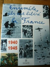 Ensemble ils ont liberes la France 1940-1945 HACHETTE
