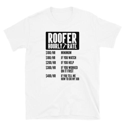 Roofer shirt funny - hourly, rate