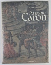 Antoine Caron. Peintre des fetes et des massacres. Ehrmann, Jean: