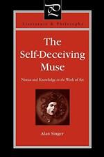 THE SELF-DECEIVING MUSE: NOTICE AND KNOWLEDGE IN THE WORK By Alan Singer *VG+*