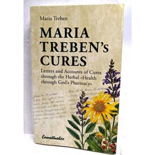 Maria Treben's Cures: Accounts of Cures using "Health Through God's Pharmacy"