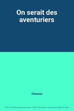 On serait des aventuriers