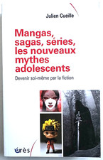 Mangas, sagas, séries, les nouveaux mythes adolescents. Julien Cueille Etat NEUF