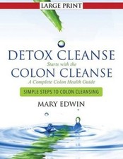Detox Cleanse Starts with the Colon Cleanse: A Complete Colon Health Guide