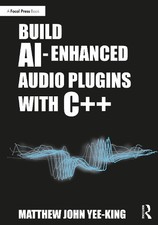 Build Ai-Enhanced Audio Plugins with C++ by Matthew John Yee-King [Paperback]