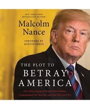 The Plot to Betray America: How Team Trump Embraced Our Enemies, Compromised Our