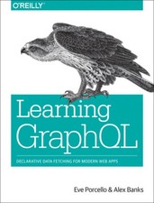 Learning GraphQL: Declarative Data Fetching for Modern Web Apps by Porcello, Eve