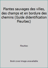 Plantes sauvages des villes, des champs et en bordure des chemins (Guide...