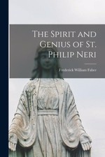 The Spirit and Genius of St. Philip Neri by Frederick William Faber [Paperback]