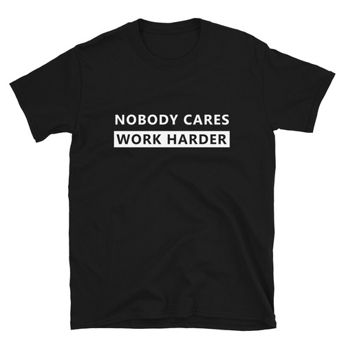 Nobody cares work harder - cares,