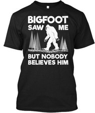 Bigfoot Saw Me But Nobody Believes Him T T-Shirt Made in the USA Size S to 5XL