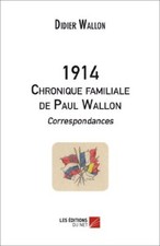 1914 - Chronique familiale de Paul Wallon - Correspondances by Wallon, Didier