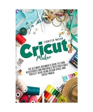 Cricut Maker: The Ultimate