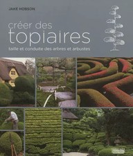 Créer des topiaires: taille et conduite des arbres et arbustes, Jake Hobson et  