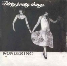 Dirty Pretty Things Wondering