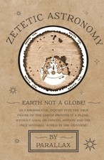Zetetic Astronomy - Earth Not