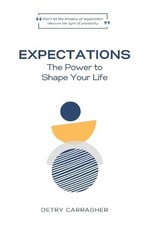 Expectations: The Power to Shape Your Life by Detry M. Carragher [Paperback]